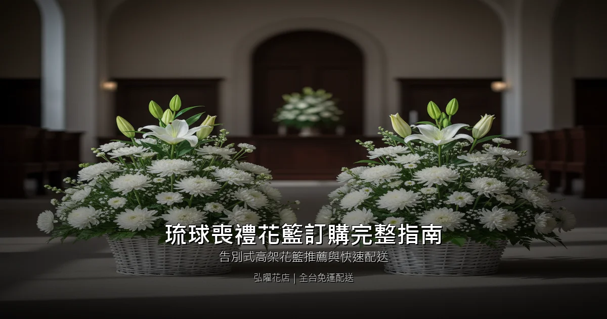 屏東琉球喪禮花籃訂購完整指南｜告別式高架花籃推薦與快速配送