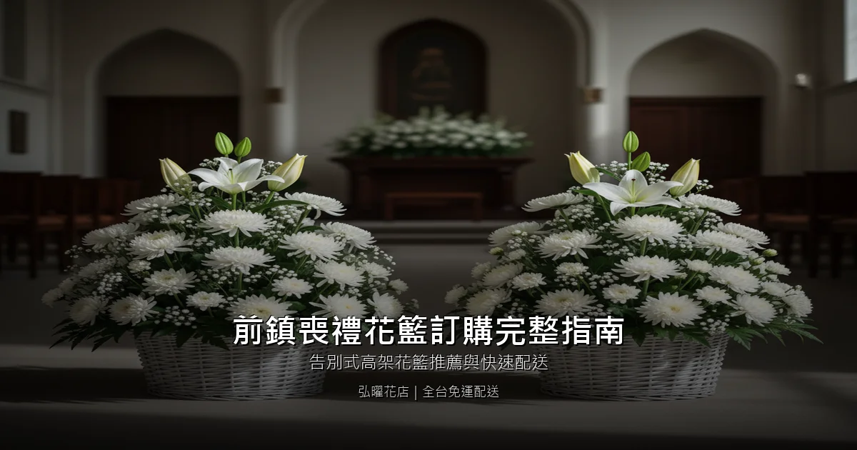 高雄前鎮區喪禮花籃訂購完整指南｜告別式高架花籃推薦與快速配送
