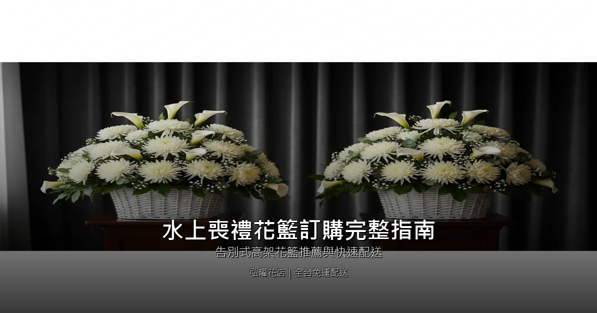 嘉義水上喪禮花籃訂購完整指南｜告別式高架花籃推薦與快速配送