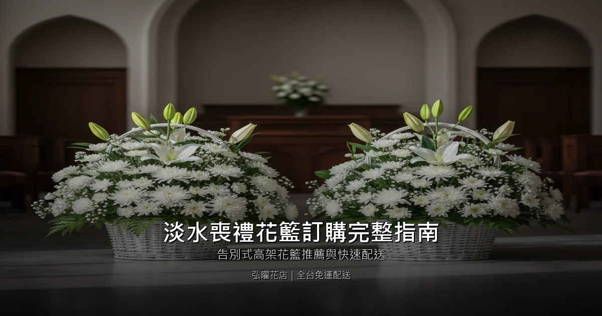 新北淡水區喪禮花籃訂購完整指南｜告別式高架花籃推薦與快速配送